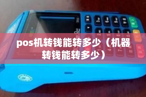 pos机转钱能转多少（机器转钱能转多少）
