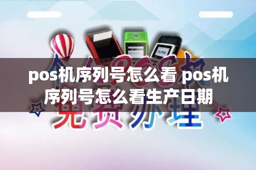 pos机序列号怎么看 pos机序列号怎么看生产日期