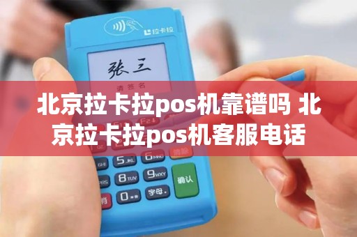 北京拉卡拉pos机靠谱吗 北京拉卡拉pos机客服电话
