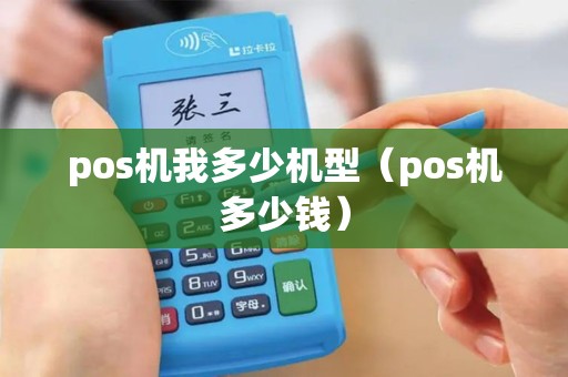 pos机我多少机型（pos机多少钱）