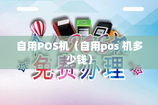 自用POS机（自用pos 机多少钱）