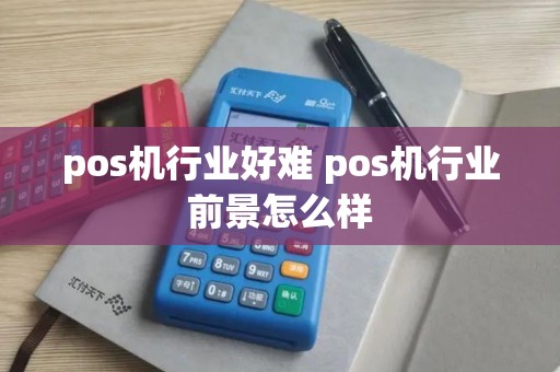 pos机行业好难 pos机行业前景怎么样