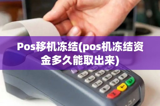 Pos移机冻结(pos机冻结资金多久能取出来)