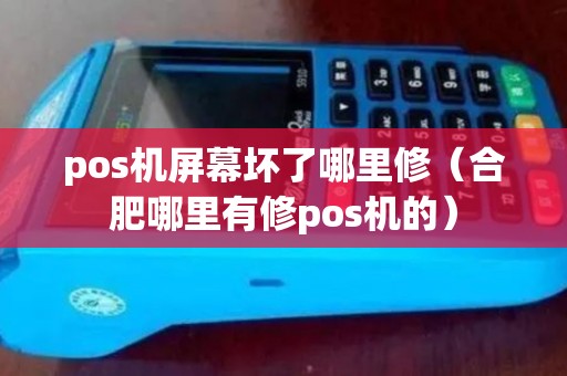 pos机屏幕坏了哪里修（合肥哪里有修pos机的）