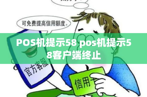 POS机提示58 pos机提示58客户端终止