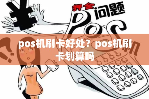 pos机刷卡好处？pos机刷卡划算吗