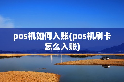 pos机如何入账(pos机刷卡怎么入账)