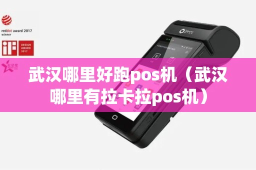 武汉哪里好跑pos机（武汉哪里有拉卡拉pos机）