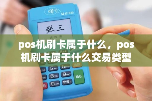 pos机刷卡属于什么，pos机刷卡属于什么交易类型