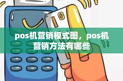 pos机营销模式图，pos机营销方法有哪些