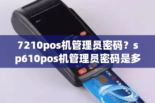 7210pos机管理员密码？sp610pos机管理员密码是多少？