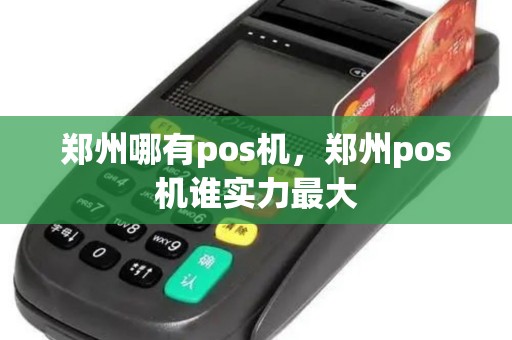郑州哪有pos机，郑州pos机谁实力最大