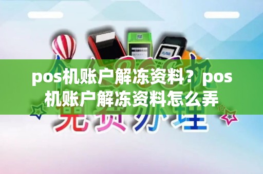 pos机账户解冻资料？pos机账户解冻资料怎么弄