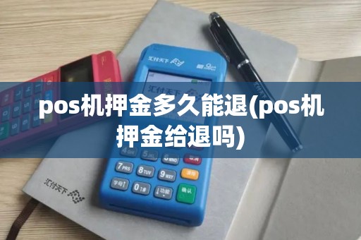 pos机押金多久能退(pos机押金给退吗)