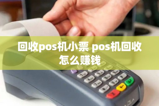 回收pos机小票 pos机回收怎么赚钱
