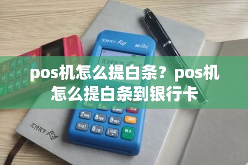 pos机怎么提白条？pos机怎么提白条到银行卡