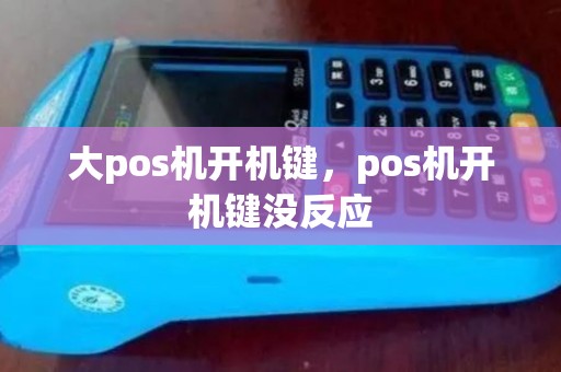 大pos机开机键，pos机开机键没反应