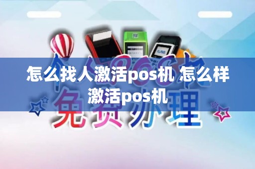 怎么找人激活pos机 怎么样激活pos机