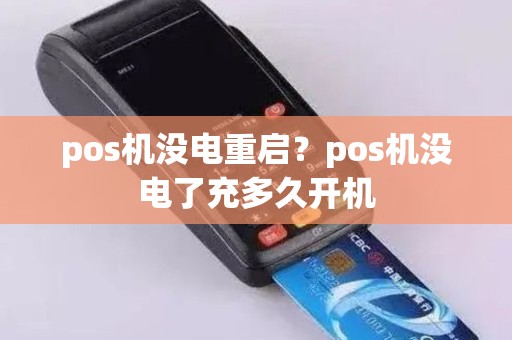 pos机没电重启？pos机没电了充多久开机