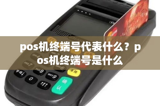 pos机终端号代表什么？pos机终端号是什么