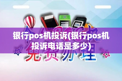 银行pos机投诉(银行pos机投诉电话是多少)