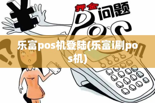 乐富pos机登陆(乐富i刷pos机)