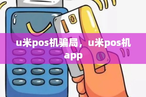 u米pos机骗局，u米pos机app
