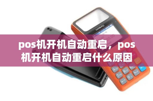 pos机开机自动重启，pos机开机自动重启什么原因