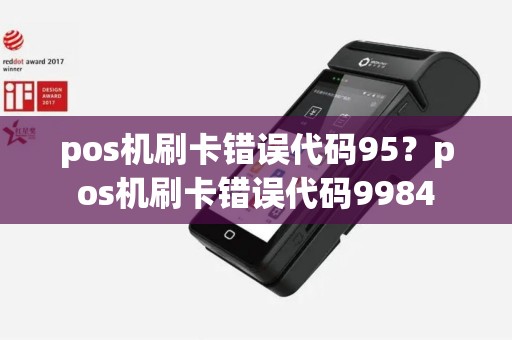 pos机刷卡错误代码95？pos机刷卡错误代码9984