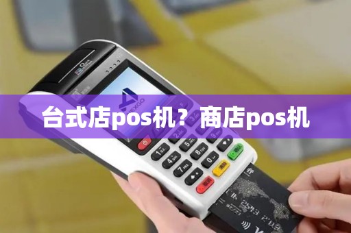 台式店pos机？商店pos机