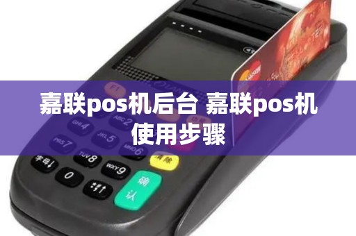 嘉联pos机后台 嘉联pos机使用步骤