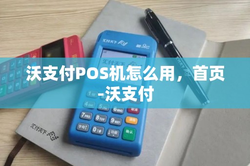 沃支付POS机怎么用，首页-沃支付
