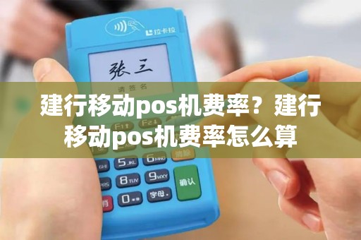 建行移动pos机费率？建行移动pos机费率怎么算