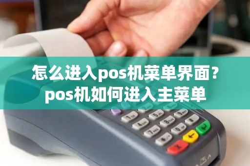怎么进入pos机菜单界面？pos机如何进入主菜单