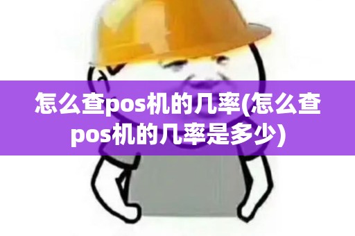 怎么查pos机的几率(怎么查pos机的几率是多少)
