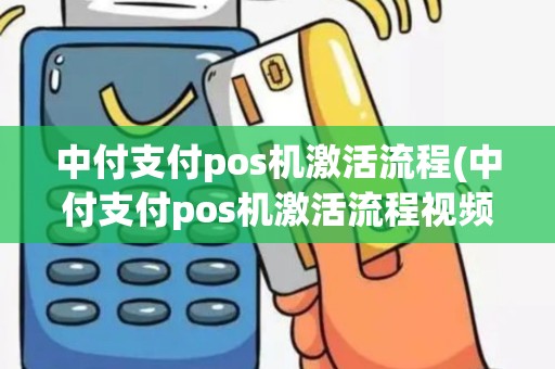 中付支付pos机激活流程(中付支付pos机激活流程视频)