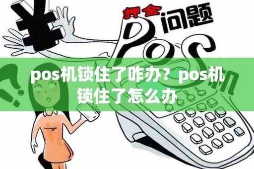 pos机锁住了咋办？pos机锁住了怎么办