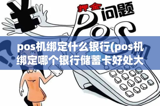 pos机绑定什么银行(pos机绑定哪个银行储蓄卡好处大)