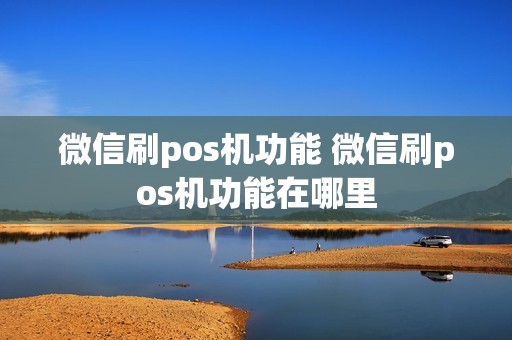 微信刷pos机功能 微信刷pos机功能在哪里