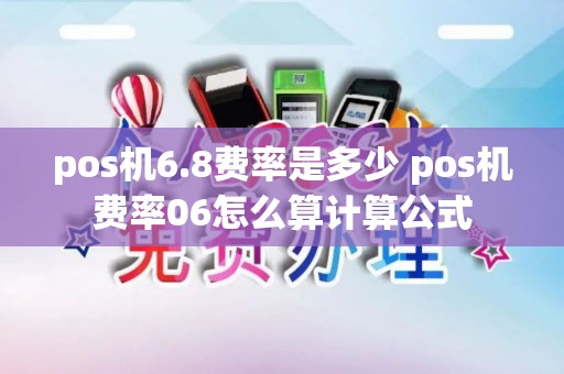 pos机6.8费率是多少 pos机费率06怎么算计算公式