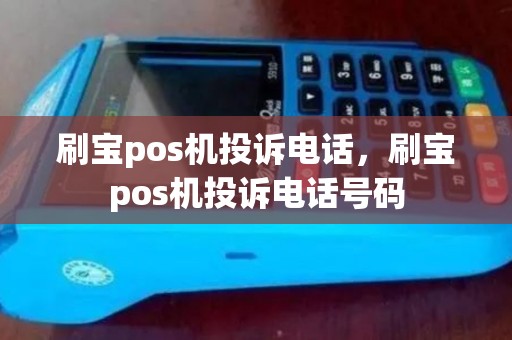 刷宝pos机投诉电话，刷宝pos机投诉电话号码