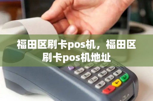 福田区刷卡pos机，福田区刷卡pos机地址