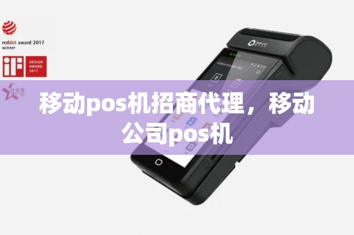 移动pos机招商代理，移动公司pos机