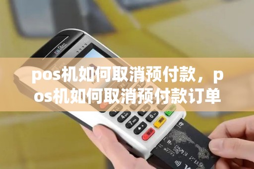 pos机如何取消预付款，pos机如何取消预付款订单