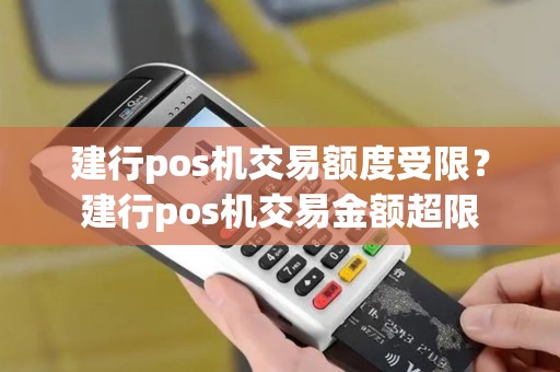 建行pos机交易额度受限？建行pos机交易金额超限