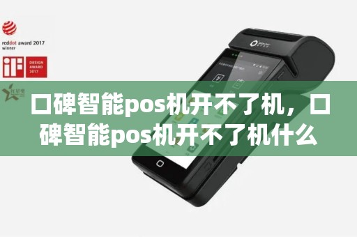 口碑智能pos机开不了机，口碑智能pos机开不了机什么原因