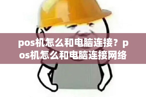pos机怎么和电脑连接？pos机怎么和电脑连接网络