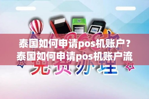 泰国如何申请pos机账户？泰国如何申请pos机账户流程
