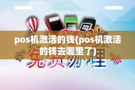 pos机激活的钱(pos机激活的钱去哪里了)