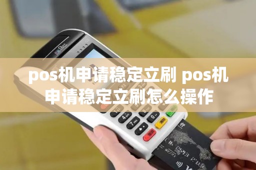 pos机申请稳定立刷 pos机申请稳定立刷怎么操作